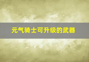 元气骑士可升级的武器