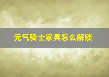 元气骑士家具怎么解锁