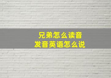 兄弟怎么读音发音英语怎么说