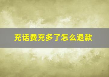 充话费充多了怎么退款