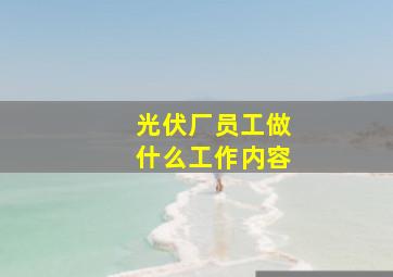 光伏厂员工做什么工作内容