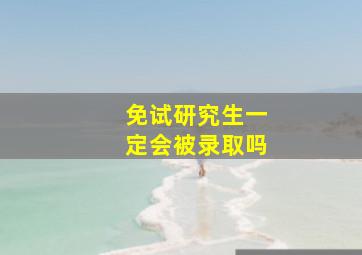 免试研究生一定会被录取吗