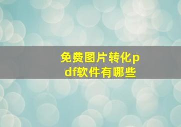 免费图片转化pdf软件有哪些