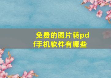 免费的图片转pdf手机软件有哪些