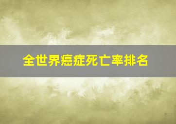 全世界癌症死亡率排名