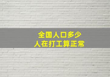 全国人口多少人在打工算正常