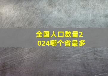 全国人口数量2024哪个省最多