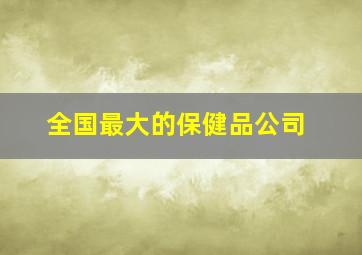 全国最大的保健品公司