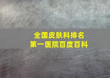 全国皮肤科排名第一医院百度百科