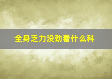 全身乏力没劲看什么科