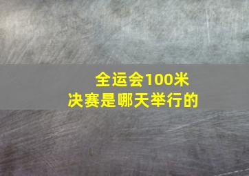 全运会100米决赛是哪天举行的