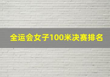 全运会女子100米决赛排名