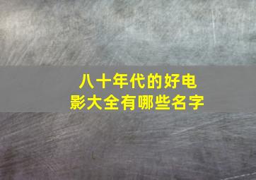 八十年代的好电影大全有哪些名字