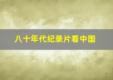 八十年代纪录片看中国