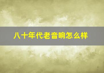 八十年代老音响怎么样