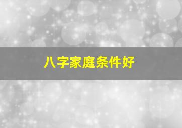 八字家庭条件好