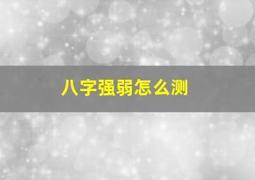 八字强弱怎么测