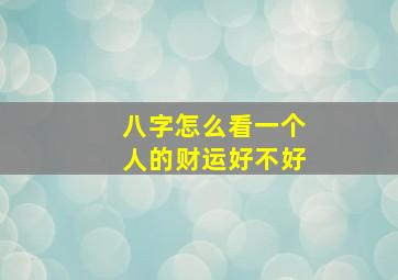 八字怎么看一个人的财运好不好