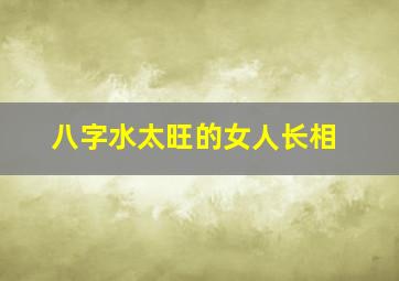 八字水太旺的女人长相