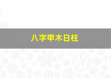 八字甲木日柱