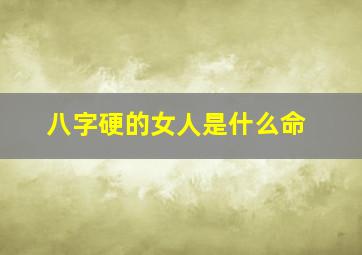 八字硬的女人是什么命