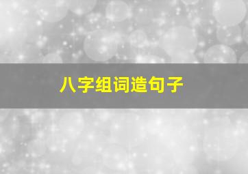 八字组词造句子