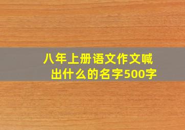 八年上册语文作文喊出什么的名字500字