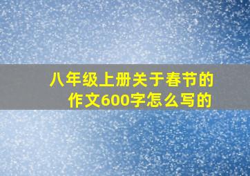 八年级上册关于春节的作文600字怎么写的