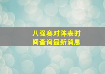 八强赛对阵表时间查询最新消息