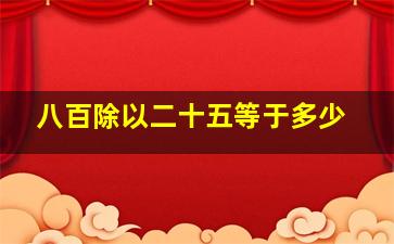 八百除以二十五等于多少