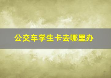 公交车学生卡去哪里办