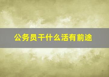 公务员干什么活有前途