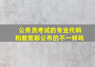 公务员考试的专业代码和教育部公布的不一样吗