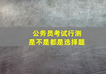 公务员考试行测是不是都是选择题