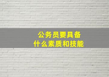 公务员要具备什么素质和技能