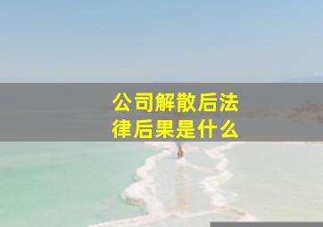 公司解散后法律后果是什么