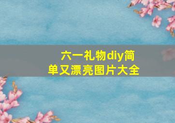 六一礼物diy简单又漂亮图片大全