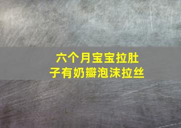 六个月宝宝拉肚子有奶瓣泡沫拉丝