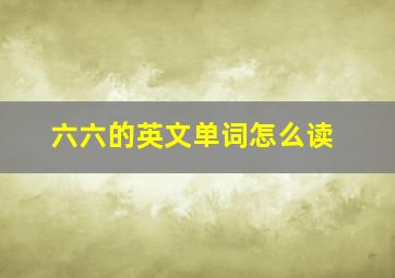 六六的英文单词怎么读