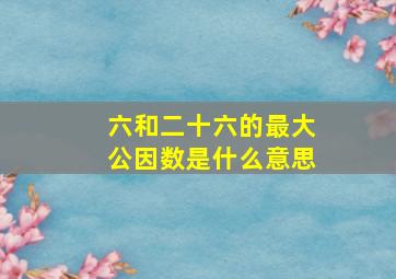 六和二十六的最大公因数是什么意思