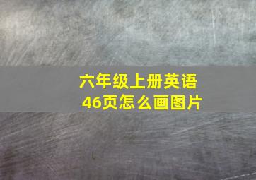 六年级上册英语46页怎么画图片