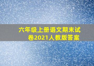 六年级上册语文期末试卷2021人教版答案