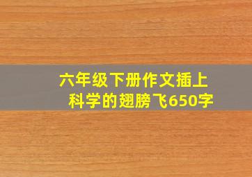 六年级下册作文插上科学的翅膀飞650字