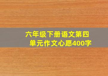 六年级下册语文第四单元作文心愿400字