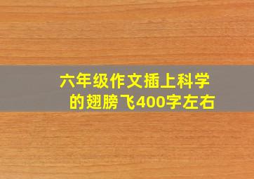 六年级作文插上科学的翅膀飞400字左右