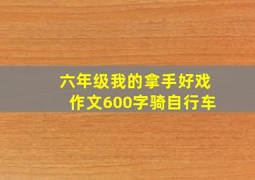 六年级我的拿手好戏作文600字骑自行车