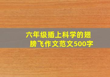 六年级插上科学的翅膀飞作文范文500字