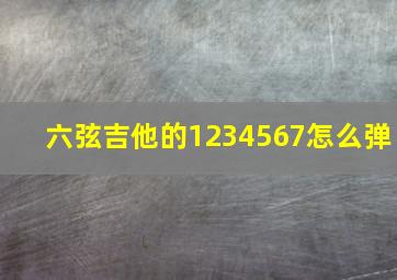 六弦吉他的1234567怎么弹