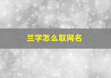 兰字怎么取网名