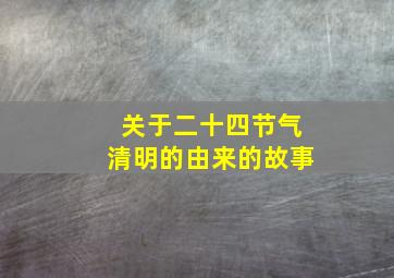 关于二十四节气清明的由来的故事